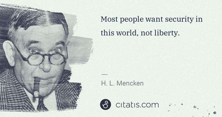 H. L. Mencken: Most people want security in this world, not liberty. | Citatis