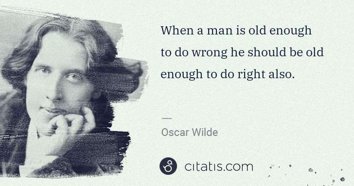 Oscar Wilde: When a man is old enough to do wrong he should be old ... | Citatis