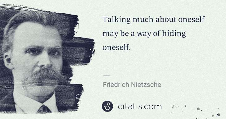 Friedrich Nietzsche: Talking much about oneself may be a way of hiding oneself. | Citatis