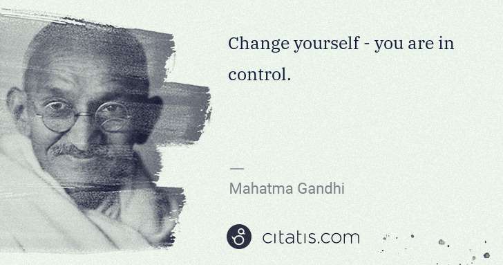 Mahatma Gandhi: Change yourself - you are in control. | Citatis