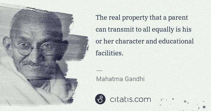 Mahatma Gandhi: The real property that a parent can transmit to all ... | Citatis