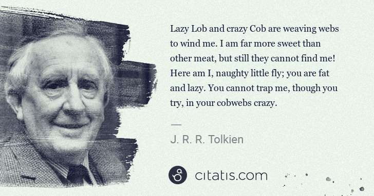 J. R. R. Tolkien: Lazy Lob and crazy Cob are weaving webs to wind me. I am ... | Citatis
