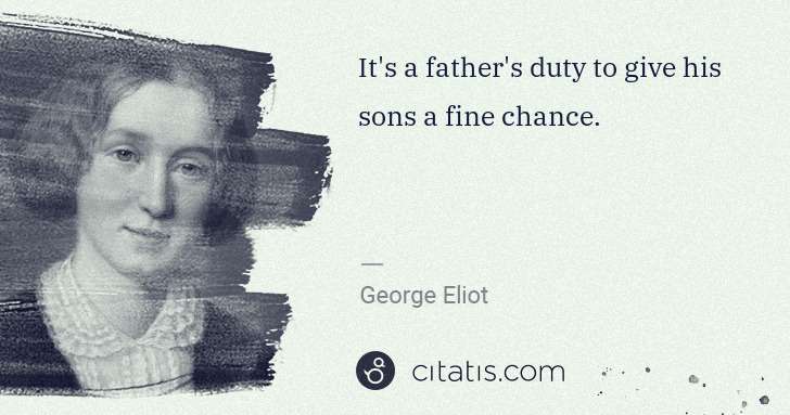 George Eliot: It's a father's duty to give his sons a fine chance. | Citatis