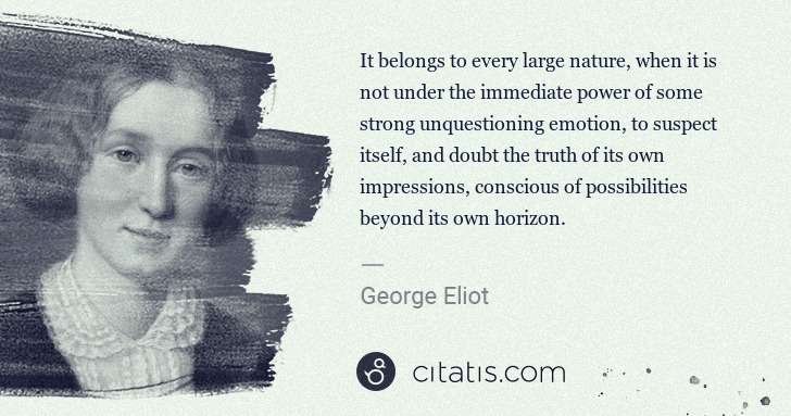 George Eliot: It belongs to every large nature, when it is not under the ... | Citatis