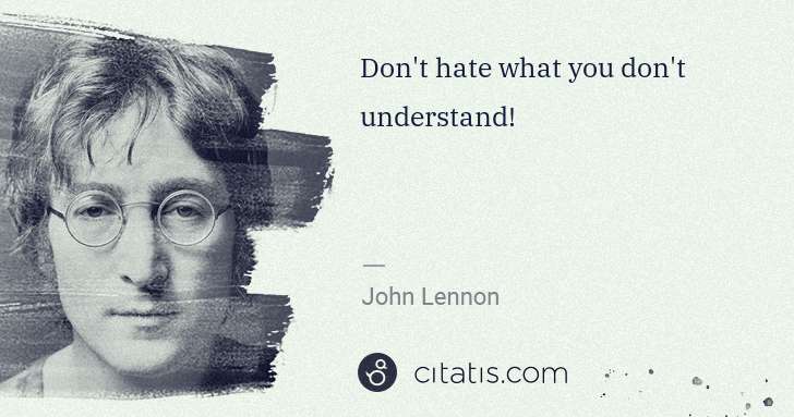 John Lennon: Don't hate what you don't understand! | Citatis