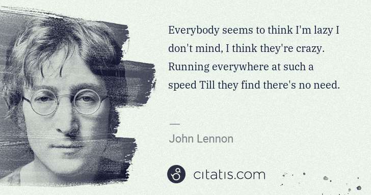 John Lennon: Everybody seems to think I'm lazy I don't mind, I think ... | Citatis