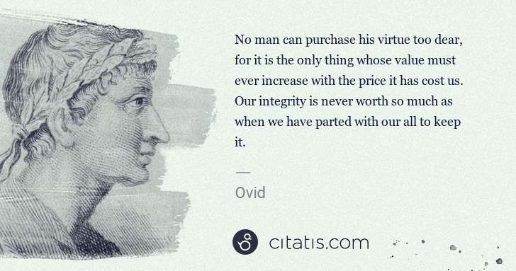 Ovid: No man can purchase his virtue too dear, for it is the ... | Citatis