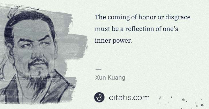 Xun Kuang: The coming of honor or disgrace must be a reflection of ... | Citatis