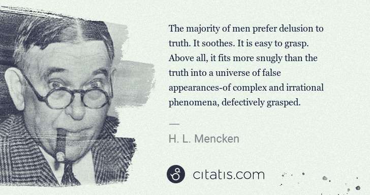 H. L. Mencken: The majority of men prefer delusion to truth. It soothes. ... | Citatis