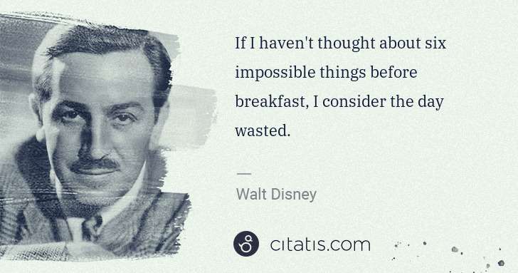 Walt Disney: If I haven't thought about six impossible things before ... | Citatis