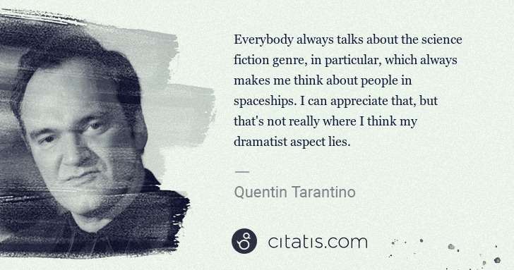 Quentin Tarantino: Everybody always talks about the science fiction genre, in ... | Citatis