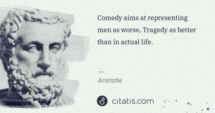 Aristotle: Comedy aims at representing men as worse, Tragedy as ... | Citatis
