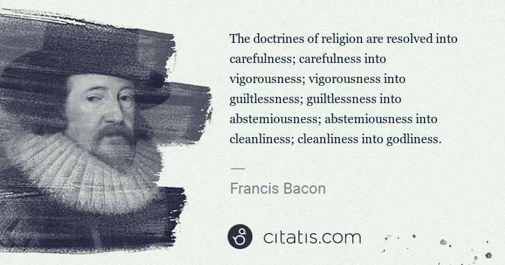 Francis Bacon: The doctrines of religion are resolved into carefulness; ... | Citatis