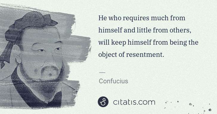 Confucius: He who requires much from himself and little from others, ... | Citatis