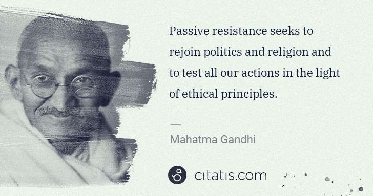 Mahatma Gandhi: Passive resistance seeks to rejoin politics and religion ... | Citatis