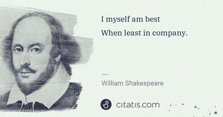William Shakespeare: I myself am best
When least in company. | Citatis