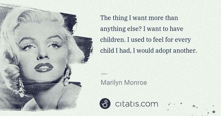 Marilyn Monroe: The thing I want more than anything else? I want to have ... | Citatis