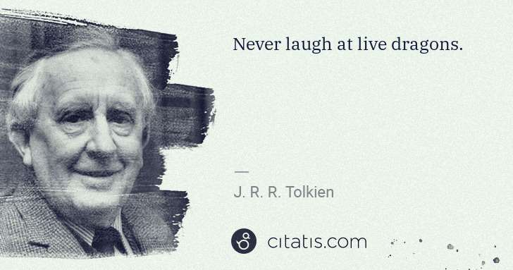J. R. R. Tolkien: Never laugh at live dragons. | Citatis