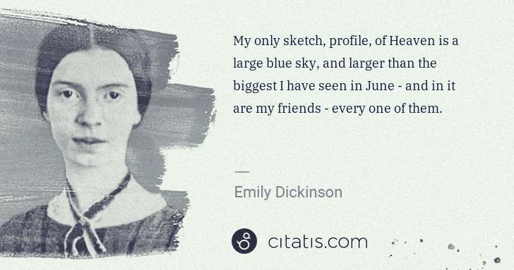 Emily Dickinson: My only sketch, profile, of Heaven is a large blue sky, ... | Citatis
