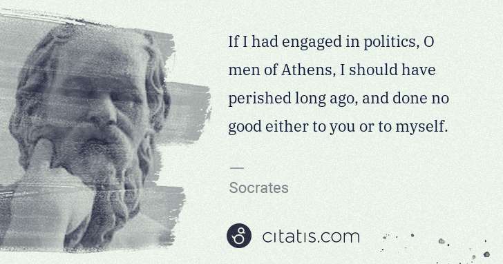 Socrates: If I had engaged in politics, O men of Athens, I should ... | Citatis