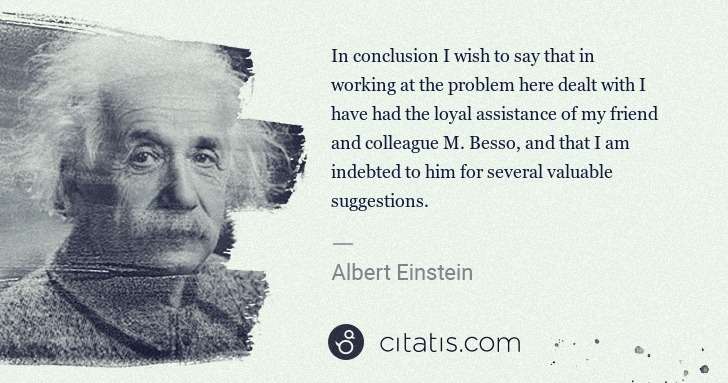 Albert Einstein: In conclusion I wish to say that in working at the problem ... | Citatis