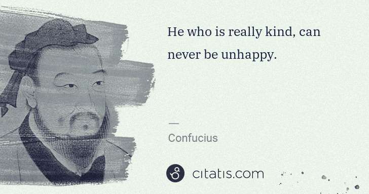 Confucius: He who is really kind, can never be unhappy. | Citatis