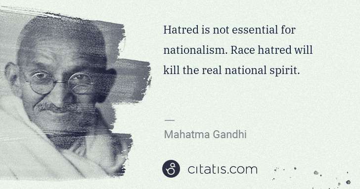 Mahatma Gandhi: Hatred is not essential for nationalism. Race hatred will ... | Citatis