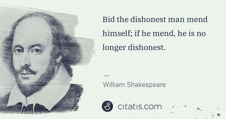 William Shakespeare: Bid the dishonest man mend himself; if he mend, he is no ... | Citatis