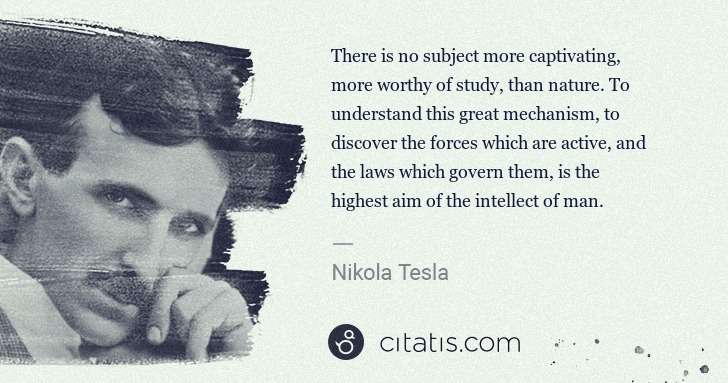 Nikola Tesla: There is no subject more captivating, more worthy of study ... | Citatis