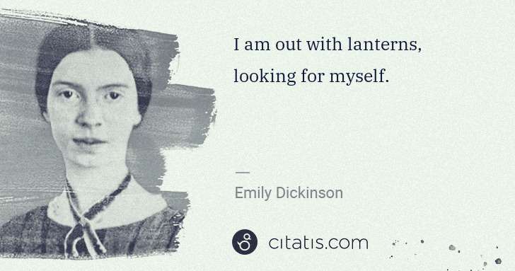 Emily Dickinson: I am out with lanterns, looking for myself. | Citatis