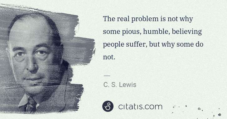 C. S. Lewis: The real problem is not why some pious, humble, believing ... | Citatis