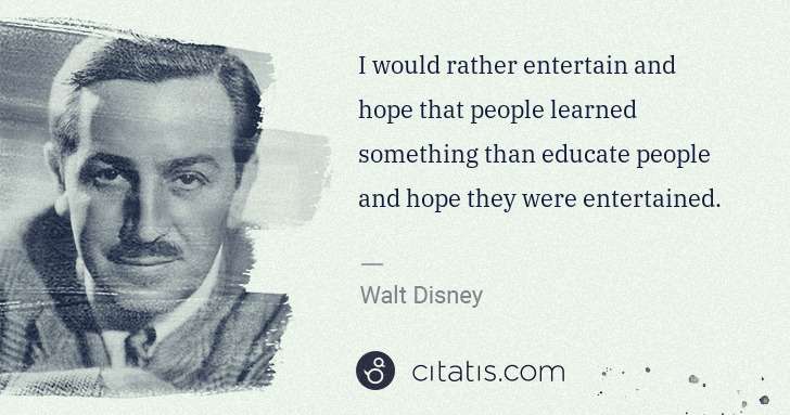 Walt Disney: I would rather entertain and hope that people learned ... | Citatis