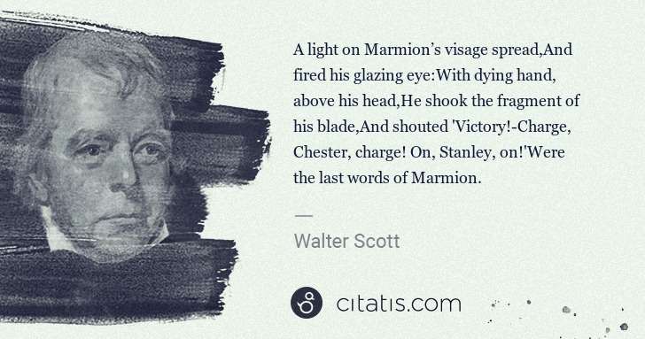 Walter Scott: A light on Marmion’s visage spread,And fired his glazing ... | Citatis