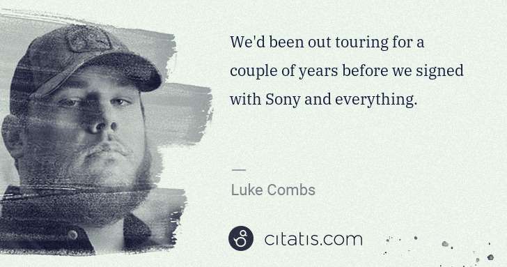 Luke Combs: We'd been out touring for a couple of years before we ... | Citatis