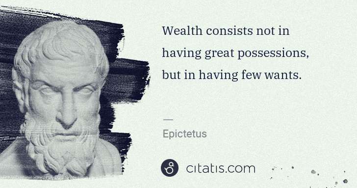Epictetus: Wealth consists not in having great possessions, but in ... | Citatis