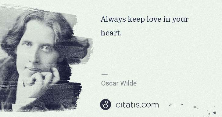 Oscar Wilde: Always keep love in your heart. | Citatis