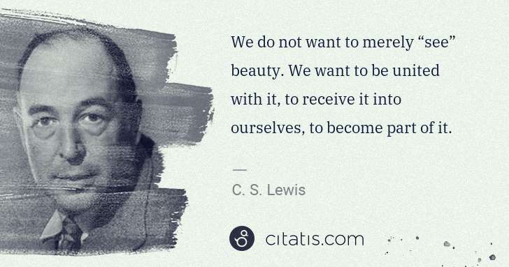 C. S. Lewis: We do not want to merely “see” beauty. We want to be ... | Citatis
