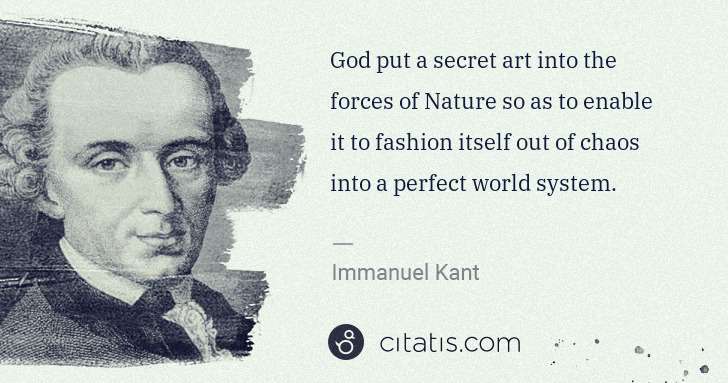 Immanuel Kant: God put a secret art into the forces of Nature so as to ... | Citatis