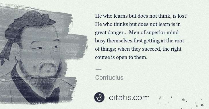 Confucius: He who learns but does not think, is lost! He who thinks ... | Citatis