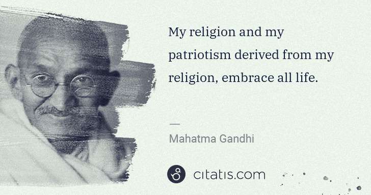 Mahatma Gandhi: My religion and my patriotism derived from my religion, ... | Citatis