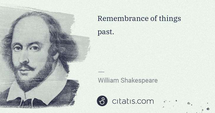 William Shakespeare: Remembrance of things past. | Citatis