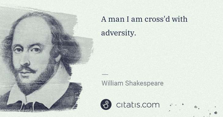 William Shakespeare: A man I am cross'd with adversity. | Citatis