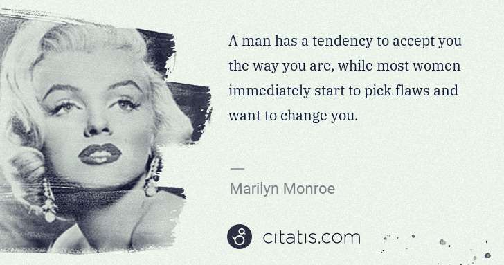 Marilyn Monroe: A man has a tendency to accept you the way you are, while ... | Citatis