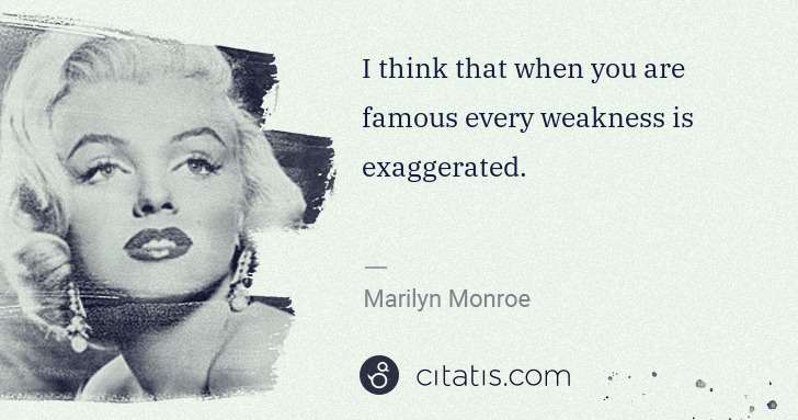 Marilyn Monroe: I think that when you are famous every weakness is ... | Citatis