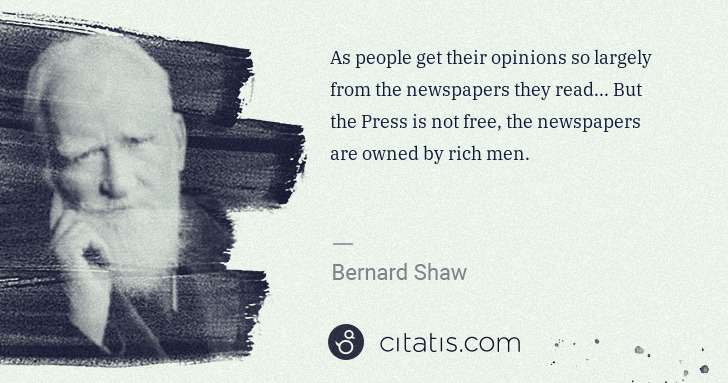 George Bernard Shaw: As people get their opinions so largely from the ... | Citatis