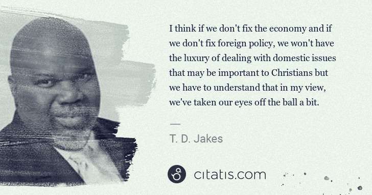 T. D. Jakes: I think if we don't fix the economy and if we don't fix ... | Citatis