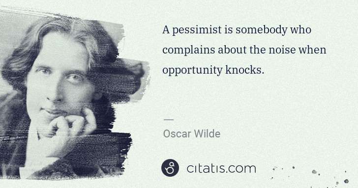Oscar Wilde: A pessimist is somebody who complains about the noise when ... | Citatis
