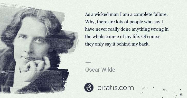 Oscar Wilde: As a wicked man I am a complete failure. Why, there are ... | Citatis