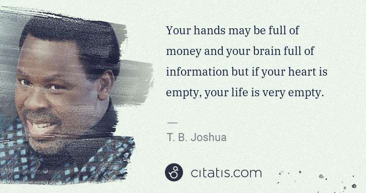 T. B. Joshua: Your hands may be full of money and your brain full of ... | Citatis