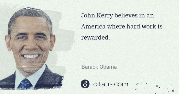 Barack Obama: John Kerry believes in an America where hard work is ... | Citatis